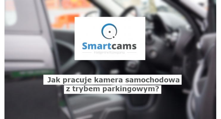 Jak pracuje kamera samochodowa z trybem parkingowym? Trzy główne tryby pracy.